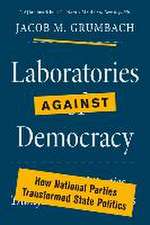 Laboratories against Democracy – How National Parties Transformed State Politics