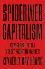 Spiderweb Capitalism – How Global Elites Exploit Frontier Markets