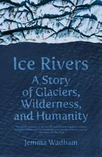 Ice Rivers – A Story of Glaciers, Wilderness, and Humanity