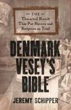 Denmark Vesey′s Bible – The Thwarted Revolt That Put Slavery and Scripture on Trial