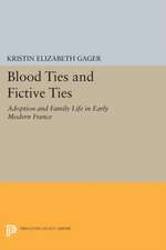 Blood Ties and Fictive Ties – Adoption and Family Life in Early Modern France