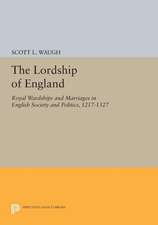 The Lordship of England – Royal Wardships and Marriages in English Society and Politics, 1217–1327