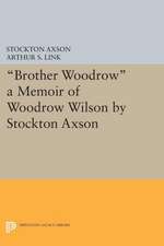 "Brother Woodrow" – A Memoir of Woodrow Wilson by Stockton Axson