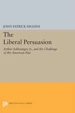 The Liberal Persuasion – Arthur Schlesinger, Jr., and the Challenge of the American Past