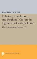 Religion, Revolution, and Regional Culture in Eighteenth–Century France – The Ecclesiastical Oath of 1791