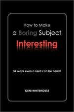 How to Make a Boring Subject Interesting: 52 Ways Even a Nerd Can Be Heard