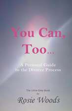 You Can, Too... a Personal Guide to the Divorce Process.