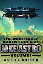 The Incredible Adventures of Jake Astro Volume I