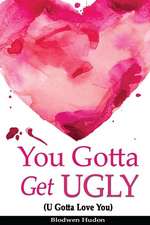 You Gotta Get Ugly (U Gotta Love You)