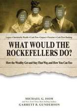 What Would the Rockefellers Do?: How the Wealthy Get and Stay That Way ... and How You Can Too