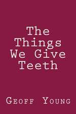 The Things We Give Teeth