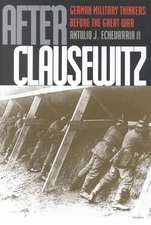 After Clausewitz: German Military Thinkers Before the Great War