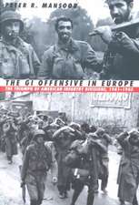 The GI Offensive in Europe: The Triumph of American Infantry Divisions, 1941-1945