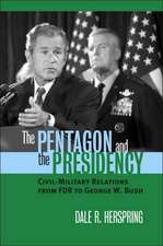 The Pentagon and the Presidency: Civil-Military Relations from FDR to George W. Bush