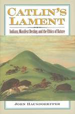 Catlin's Lament: Indians, Manifest Destiny, and the Ethics of Nature