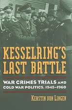 Kesselring's Last Battle: War Crimes Trials and Cold War Politics, 1945-1960