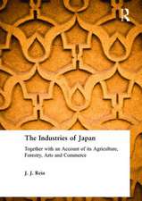 The Industries of Japan: Together with an Account of its Agriculture, Forestry, Arts and Commerce