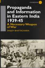 Propaganda and Information in Eastern India 1939-45: A Necessary Weapon of War