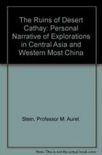 The Ruins of Desert Cathay: Personal Narrative of Explorations in Central Asia and Western Most China