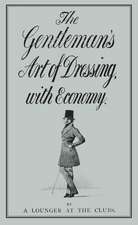 The Gentleman's Art of Dressing, with Economy