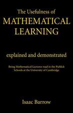 The Usefullness of Mathematical Learning: Explained and Demonstrated