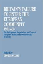 Britain's Failure to Enter the European Community, 1961-63: The Enlargement Negotiations and Crises in European, Atlantic and Commonwealth Relations