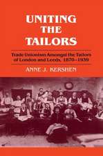 Uniting the Tailors: Trade Unionism amoungst the Tailors of London and Leeds 1870-1939