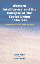 Western Intelligence and the Collapse of the Soviet Union: 1980-1990: Ten Years that did not Shake the World