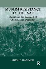 Muslim Resistance to the Tsar: Shamil and the Conquest of Chechnia and Daghestan