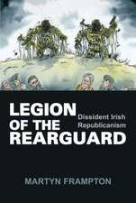 Legion of the Rearguard: Dissident Irish Republicanism