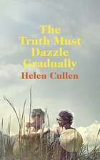 The Truth Must Dazzle Gradually: ‘A moving and powerful novel from one of Ireland's finest new writers’ John Boyne