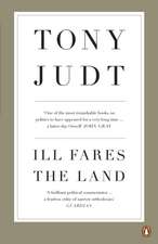 Ill Fares The Land: A Treatise On Our Present Discontents