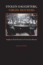 Stolen Daughters, Virgin Mothers: Anglican Sisterhoods in Victorian Britain