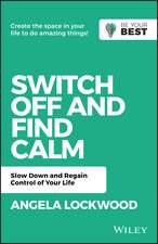 Switch Off and Find Calm: Slow Down and Regain Control of Your Life