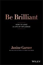 Be Brilliant – How to lead a life of influence