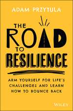 The Road to Resilience – Arm Yourself for Life′s Challenges and Learn How to Bounce Back