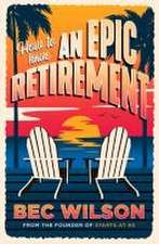 Wilson, R: How to Have an Epic Retirement