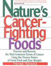 Nature's Cancer-Fighting Foods: Prevent and Reverse the Most Common Forms of Cancer Using the Proven Power of Great Food and Easy Recipes