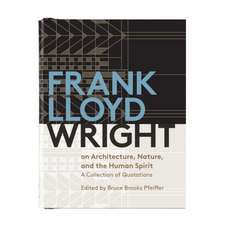 Frank Lloyd Wright on Architecture, Nature, and the Human Spirit Book of Quotes