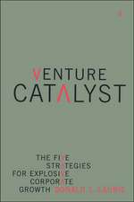 Venture Catalyst: The Five Strategies For Explosive Corporate Growth