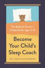 Become Your Child's Sleep Coach: The Bedtime Doctor's 5-Step Guide, Ages 3-10