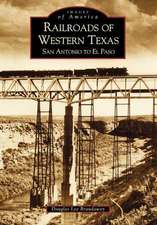 Railroads of Western Texas: San Antonio to El Paso