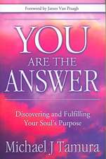 You Are the Answer: Discovering and Fulfilling Your Soul's Purpose