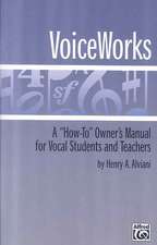 Voiceworks: A How-To Owner's Manual for Vocal Students and Teachers