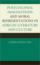 Postcolonial Imaginations and Moral Representations in African Literature and Culture