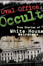 Oval Office Occult: True Stories of White House Weirdness