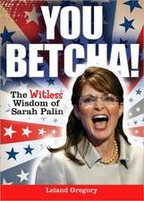 You Betcha!: The Witless Wisdom of Sarah Palin