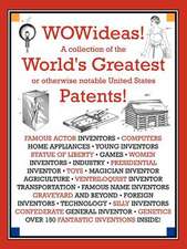 Wowideas! a Collection of the World's Greatest or Otherwise Notable United States Patents!: Freely Given Advice on Attitude and Knowledge