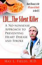 LDL.the Silent Killer, a No Nonsense Approach to Preventing Heart Disease and Stroke