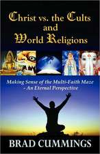 Christ vs. the Cults and World Religions: Making Sense of the Multi-Faith Maze- An Eternal Perspective